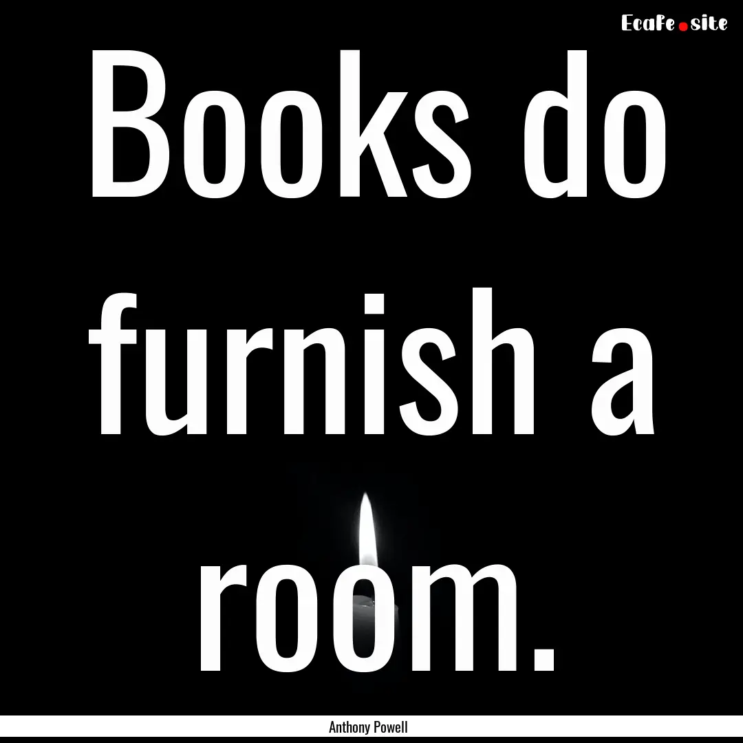 Books do furnish a room. : Quote by Anthony Powell