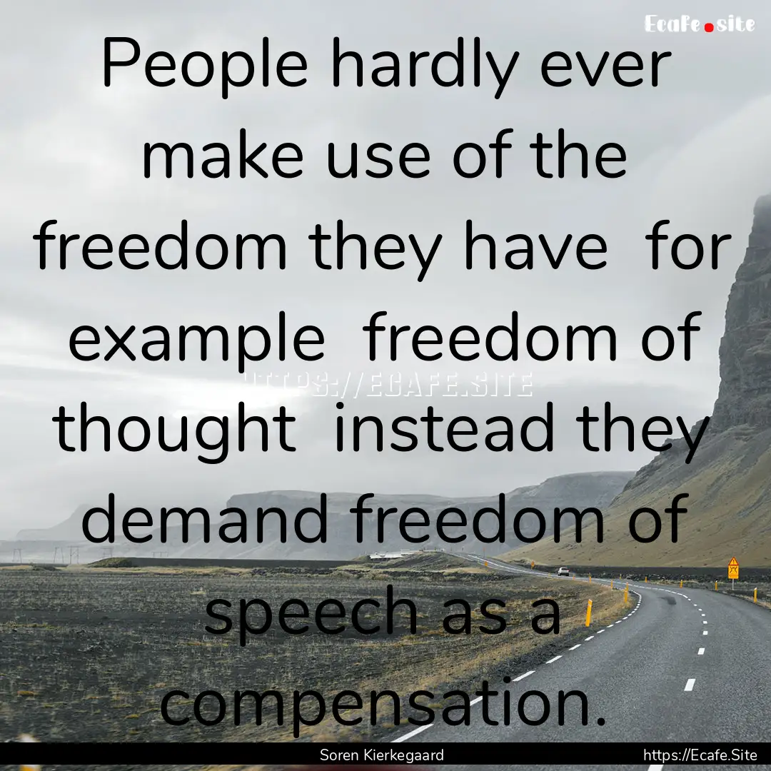 People hardly ever make use of the freedom.... : Quote by Soren Kierkegaard