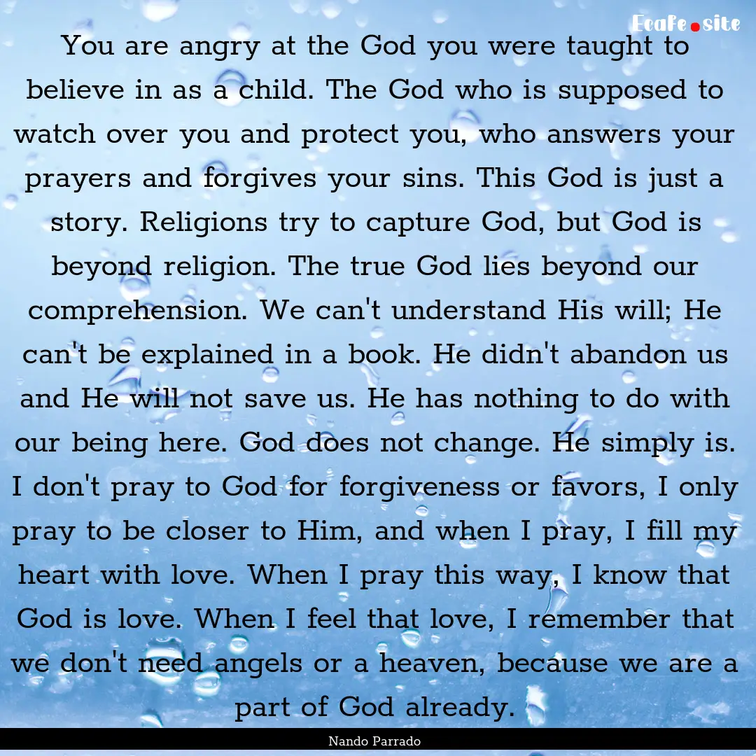 You are angry at the God you were taught.... : Quote by Nando Parrado