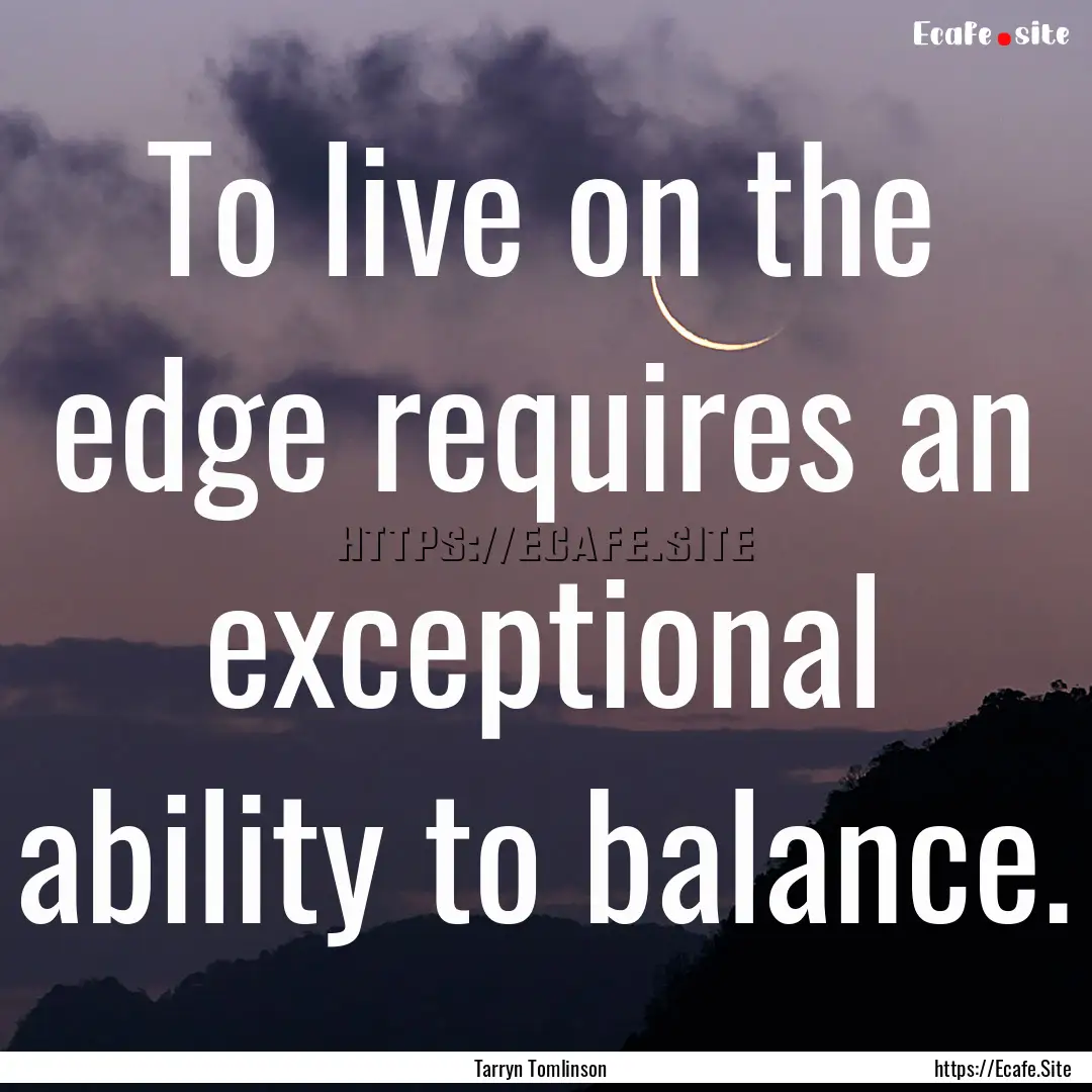 To live on the edge requires an exceptional.... : Quote by Tarryn Tomlinson