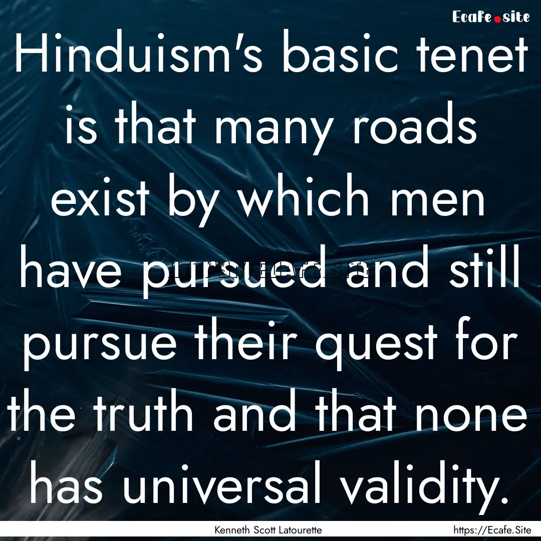 Hinduism's basic tenet is that many roads.... : Quote by Kenneth Scott Latourette