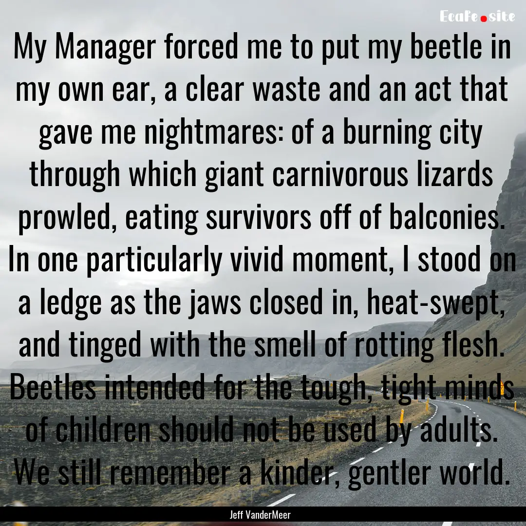 My Manager forced me to put my beetle in.... : Quote by Jeff VanderMeer