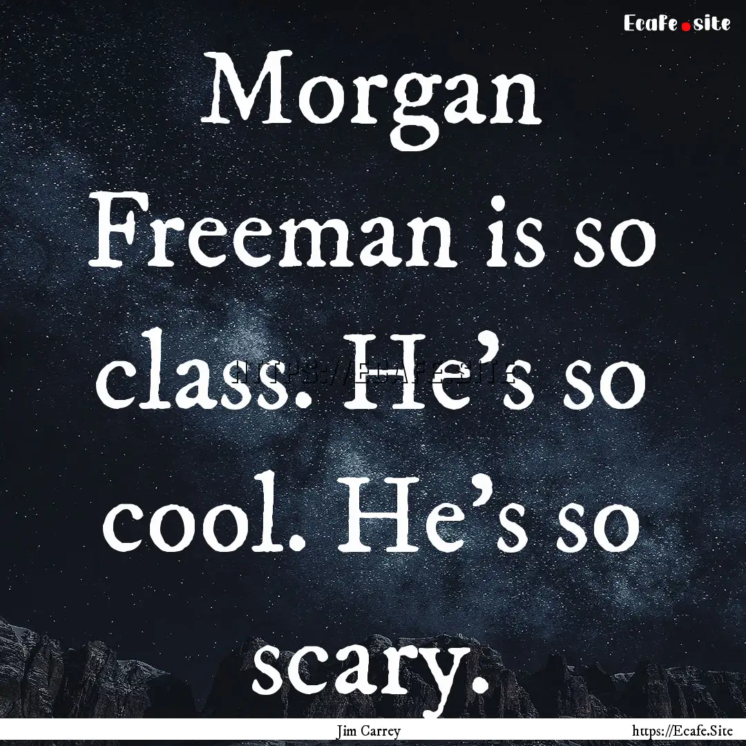 Morgan Freeman is so class. He's so cool..... : Quote by Jim Carrey