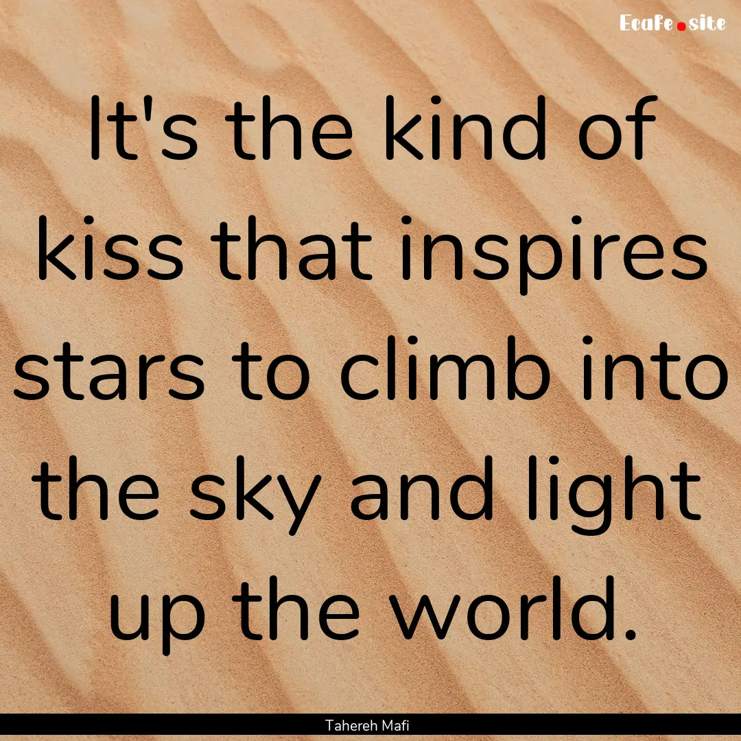 It's the kind of kiss that inspires stars.... : Quote by Tahereh Mafi