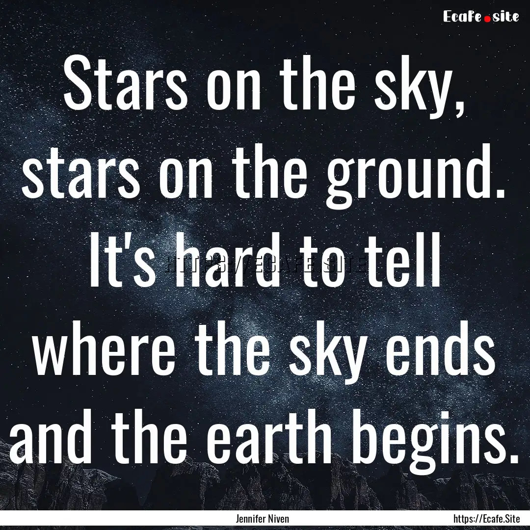 Stars on the sky, stars on the ground. It's.... : Quote by Jennifer Niven