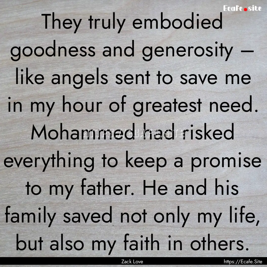 They truly embodied goodness and generosity.... : Quote by Zack Love