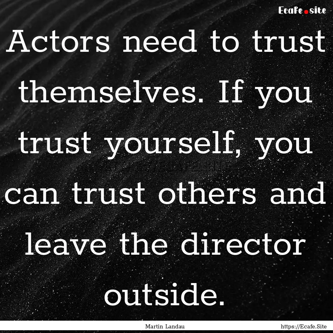 Actors need to trust themselves. If you trust.... : Quote by Martin Landau