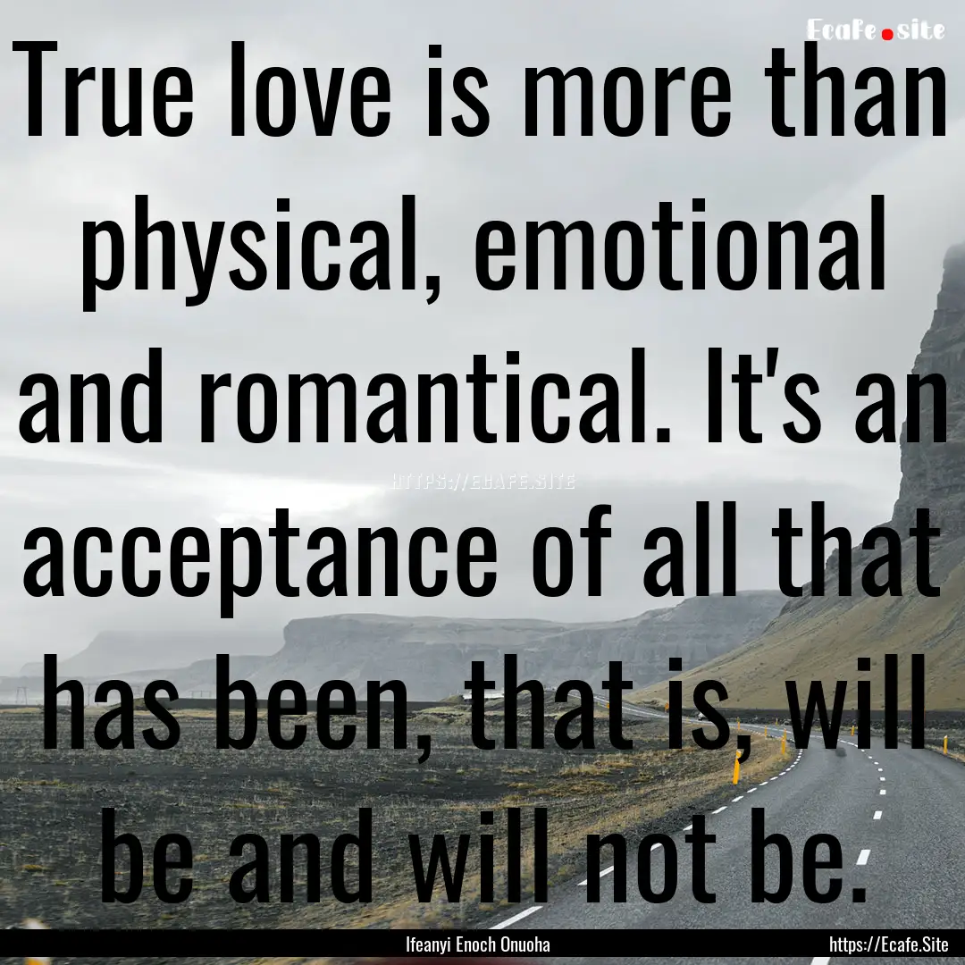 True love is more than physical, emotional.... : Quote by Ifeanyi Enoch Onuoha