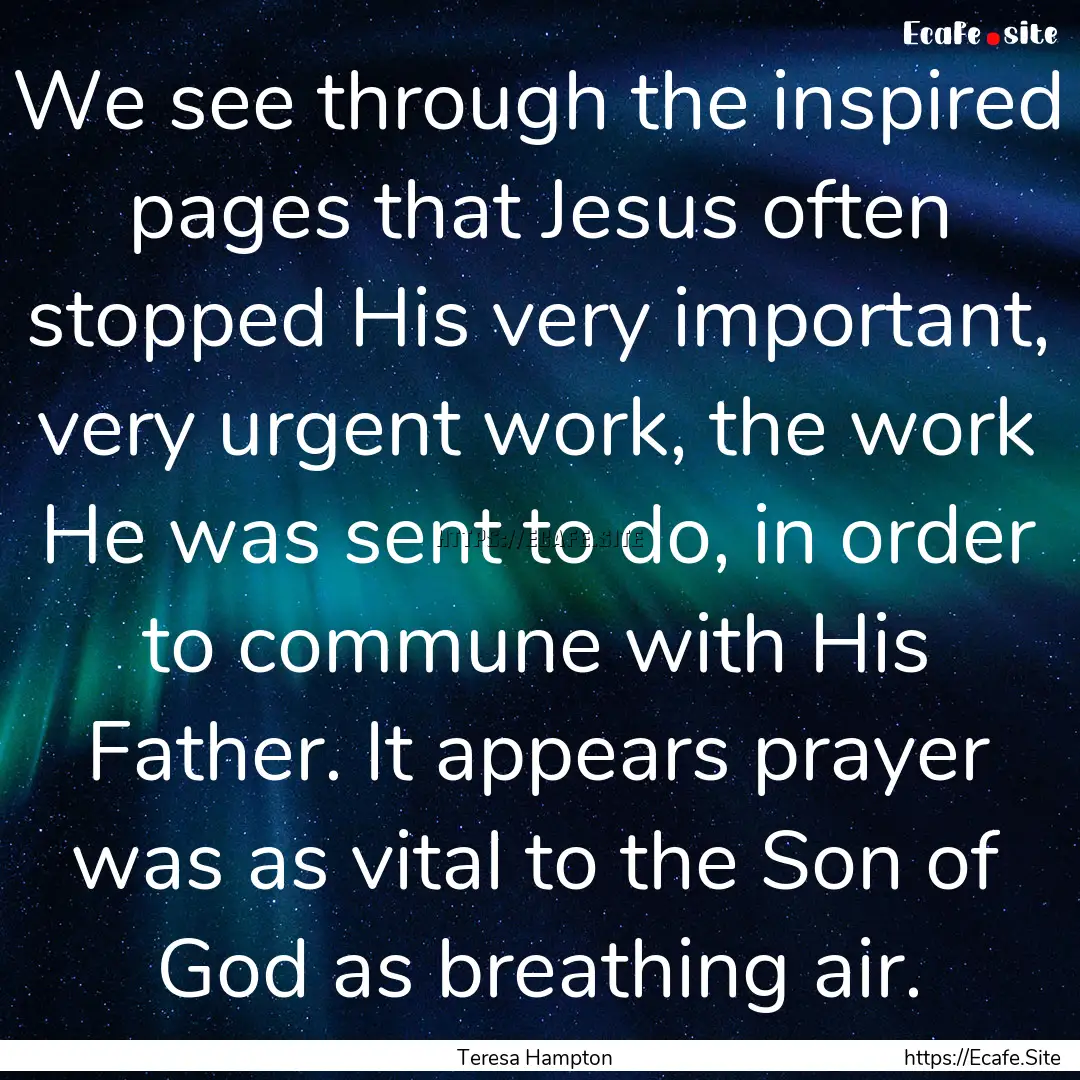 We see through the inspired pages that Jesus.... : Quote by Teresa Hampton