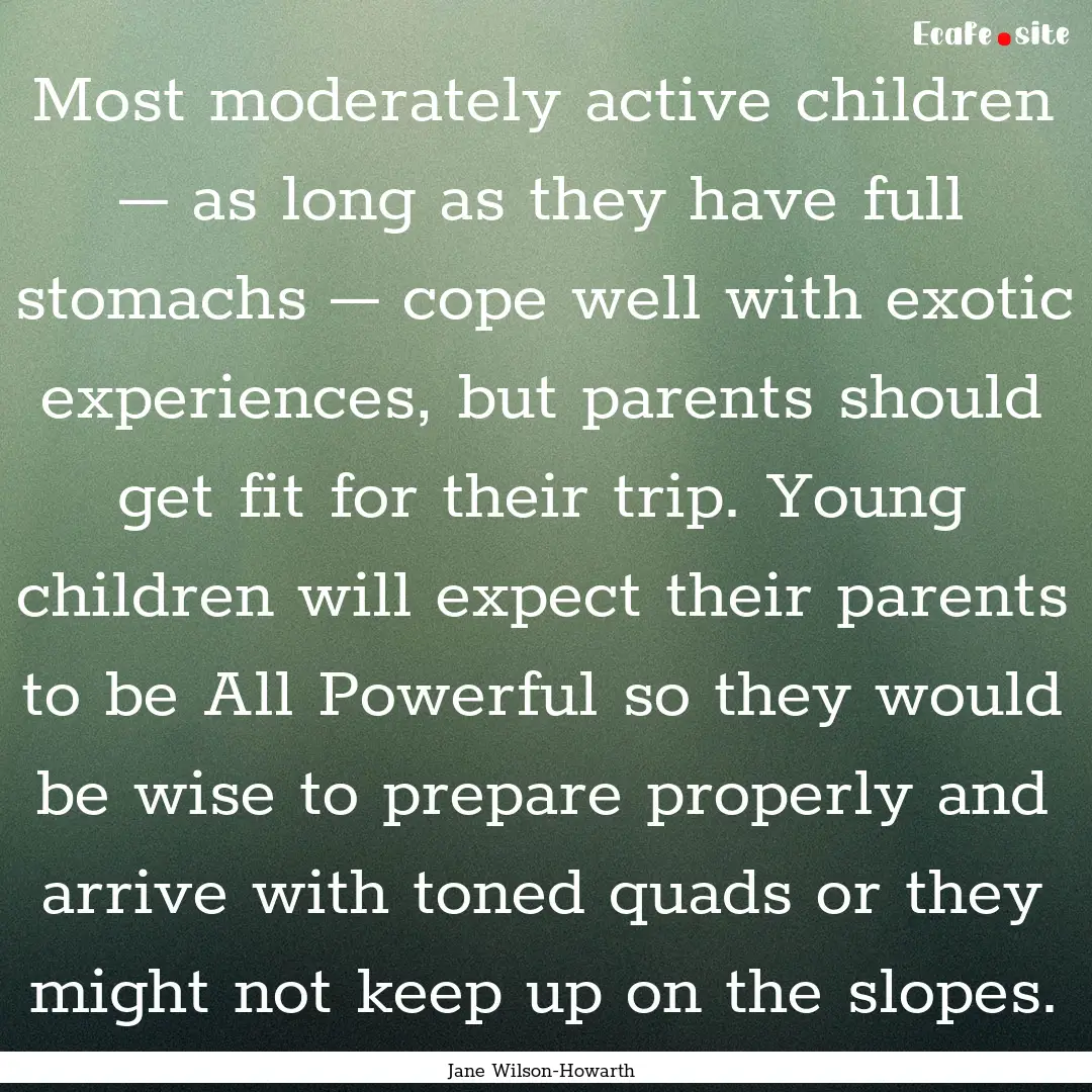 Most moderately active children – as long.... : Quote by Jane Wilson-Howarth