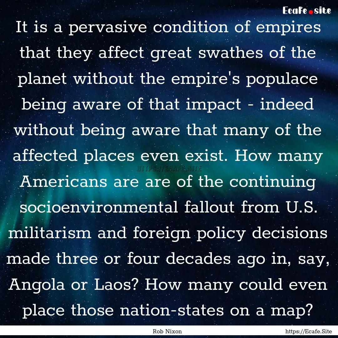 It is a pervasive condition of empires that.... : Quote by Rob Nixon