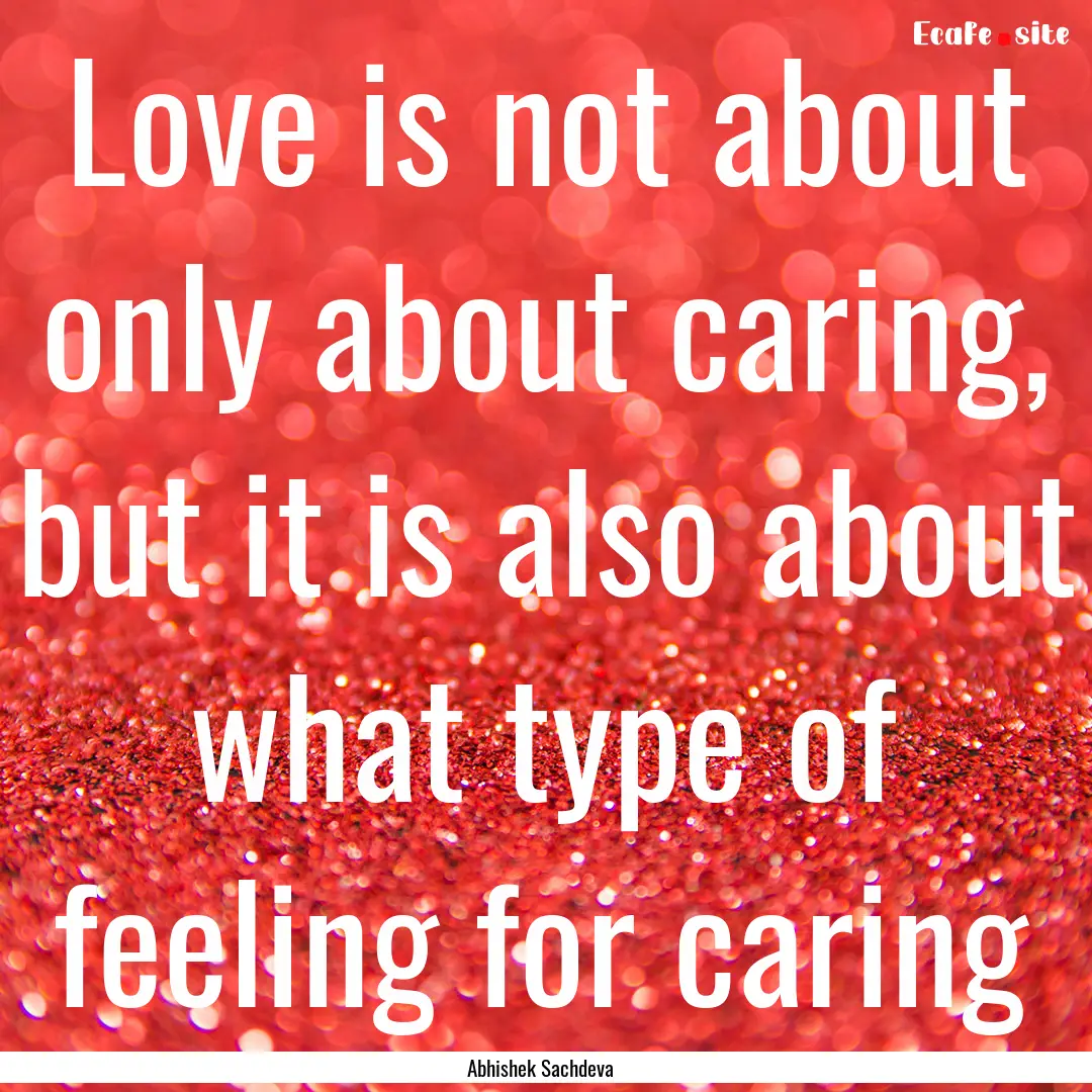 Love is not about only about caring, but.... : Quote by Abhishek Sachdeva