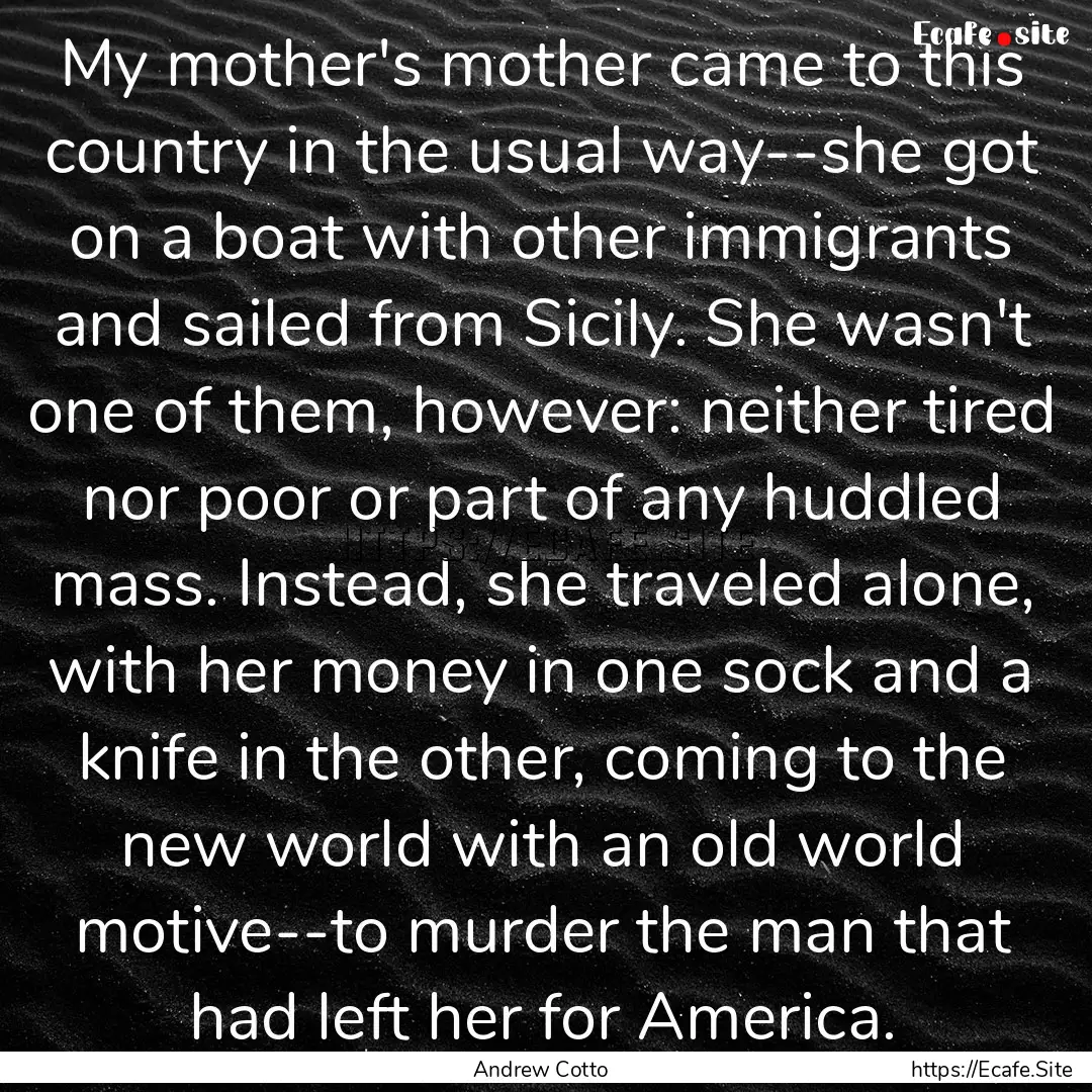 My mother's mother came to this country in.... : Quote by Andrew Cotto