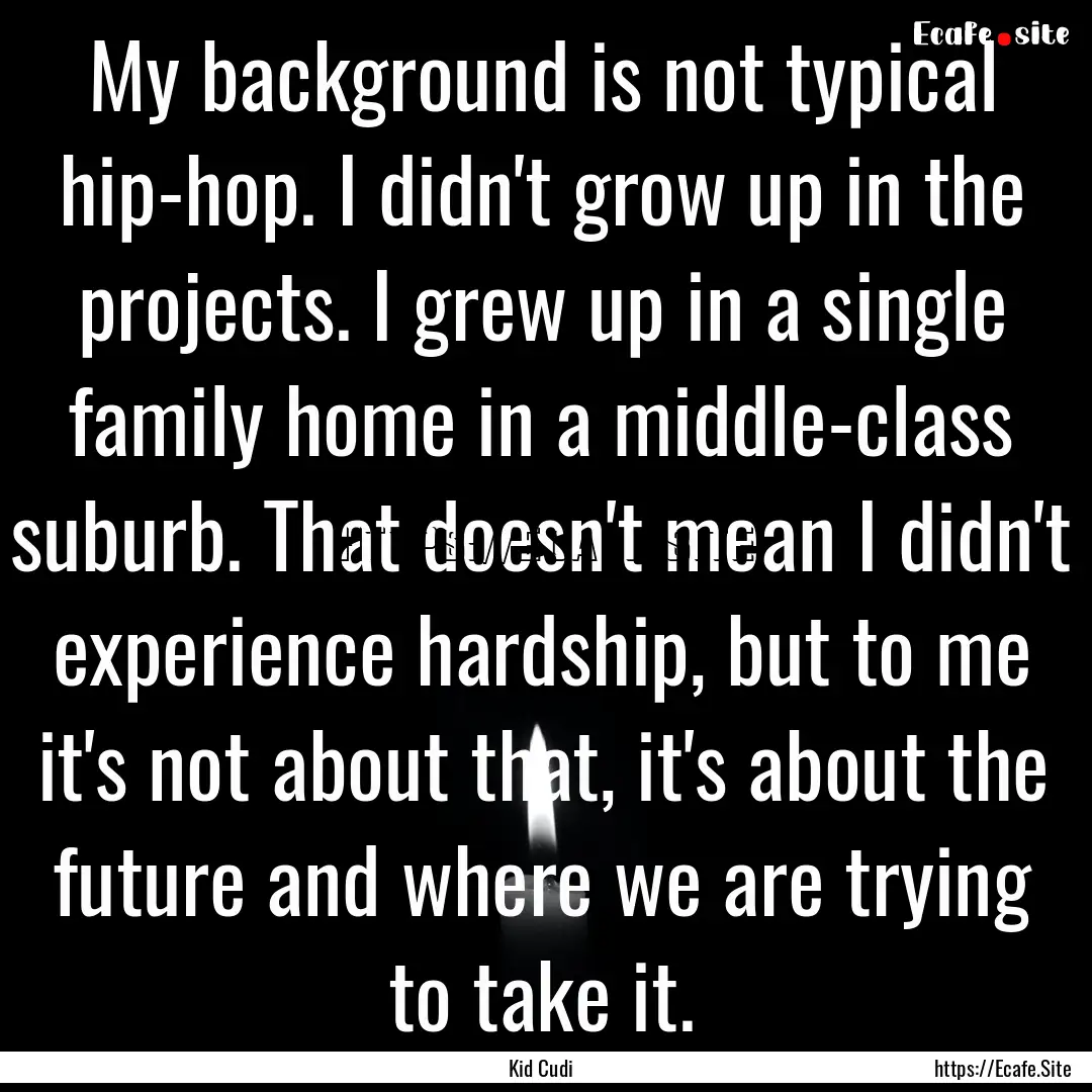 My background is not typical hip-hop. I didn't.... : Quote by Kid Cudi