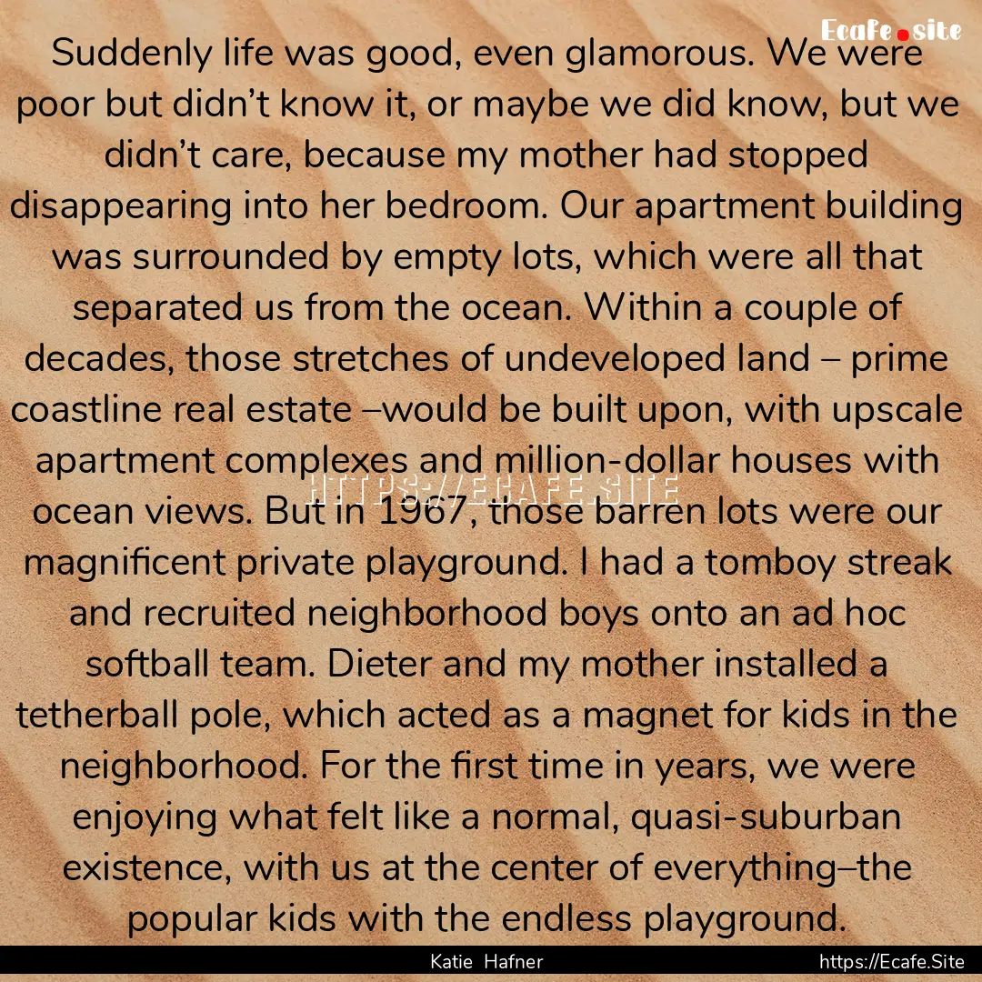 Suddenly life was good, even glamorous. We.... : Quote by Katie Hafner