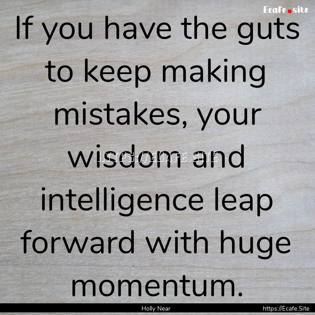 If you have the guts to keep making mistakes,.... : Quote by Holly Near