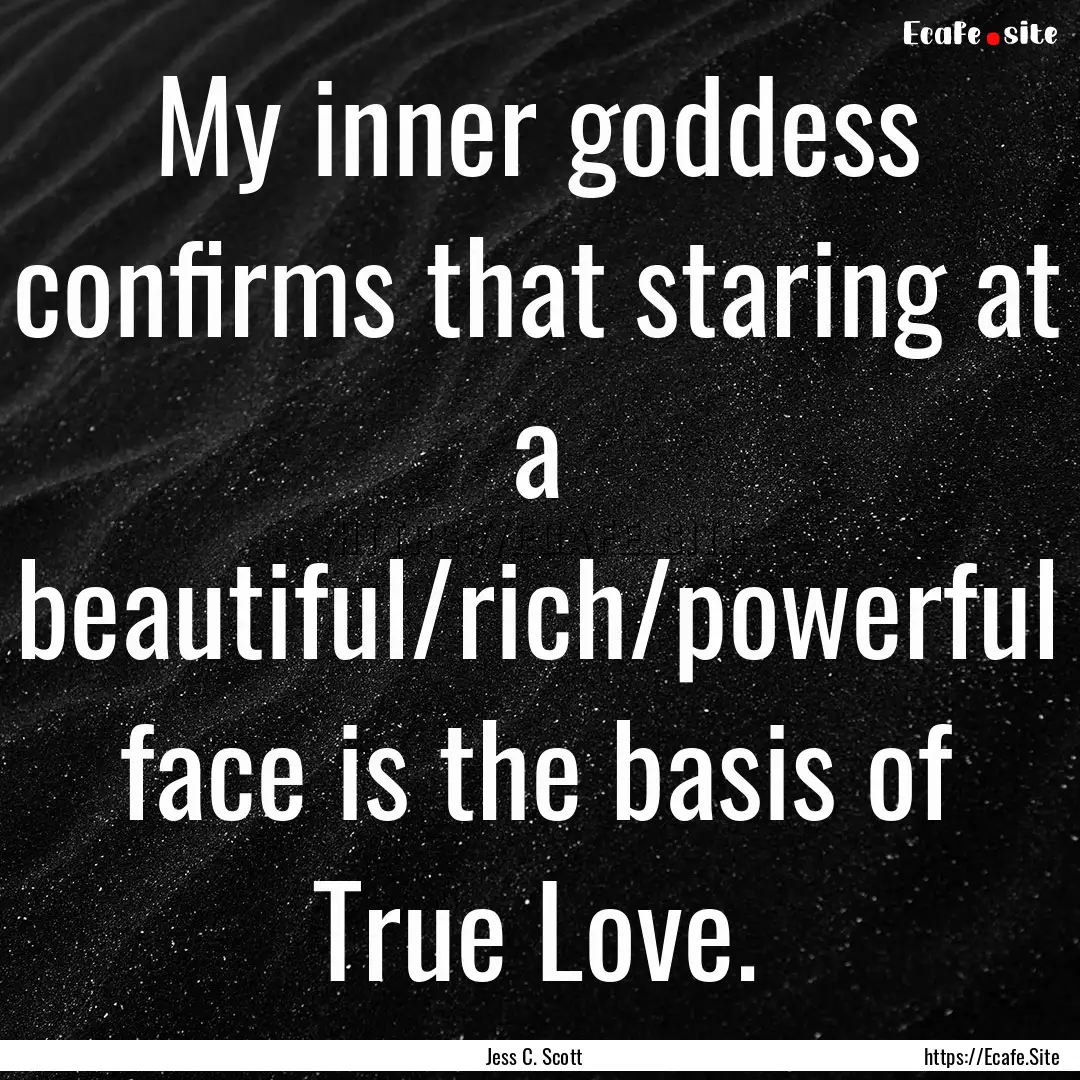 My inner goddess confirms that staring at.... : Quote by Jess C. Scott