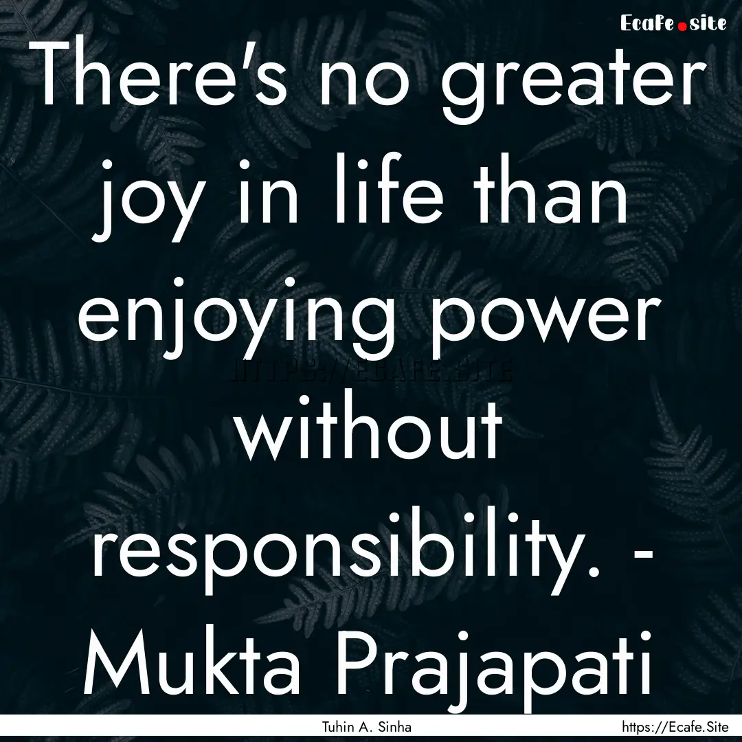 There's no greater joy in life than enjoying.... : Quote by Tuhin A. Sinha