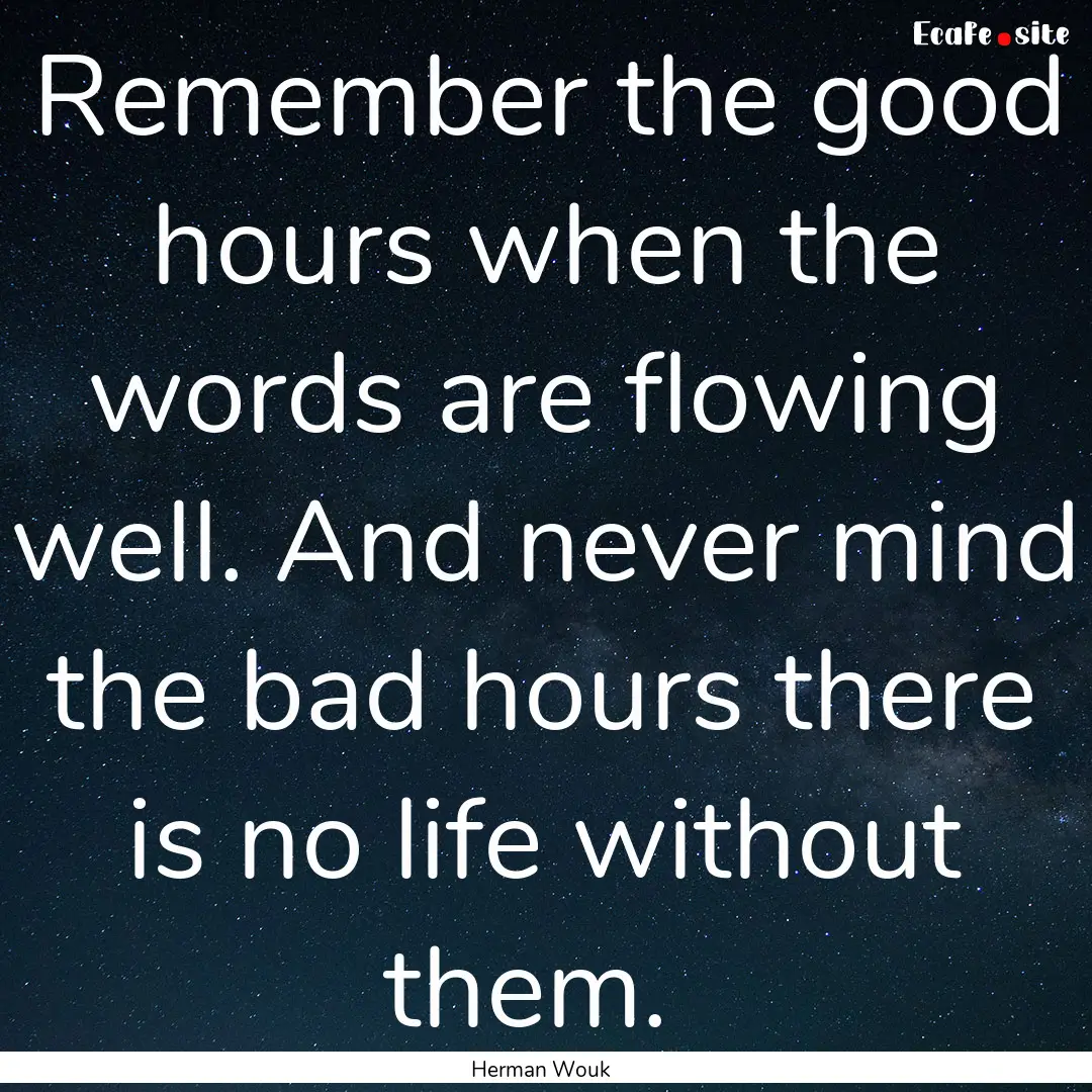 Remember the good hours when the words are.... : Quote by Herman Wouk