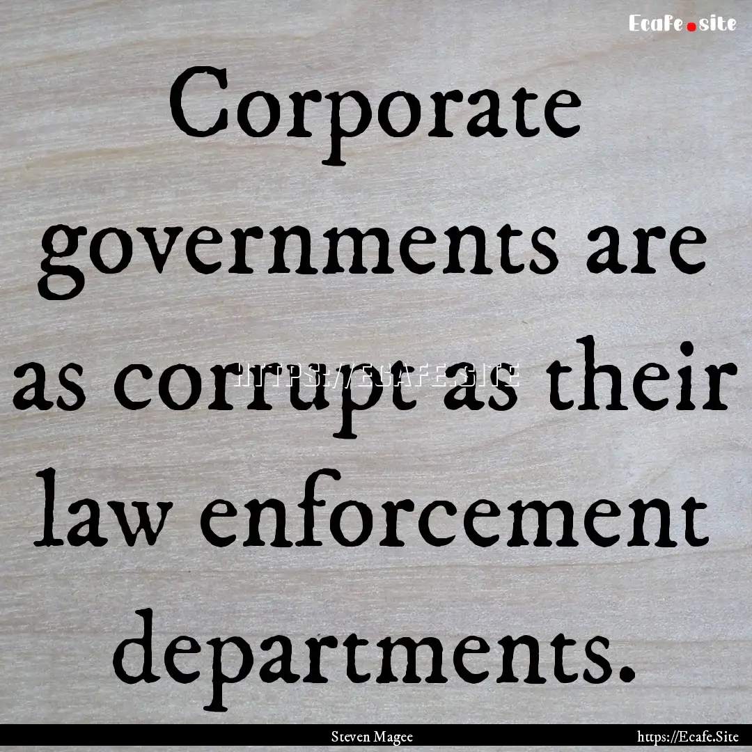 Corporate governments are as corrupt as their.... : Quote by Steven Magee