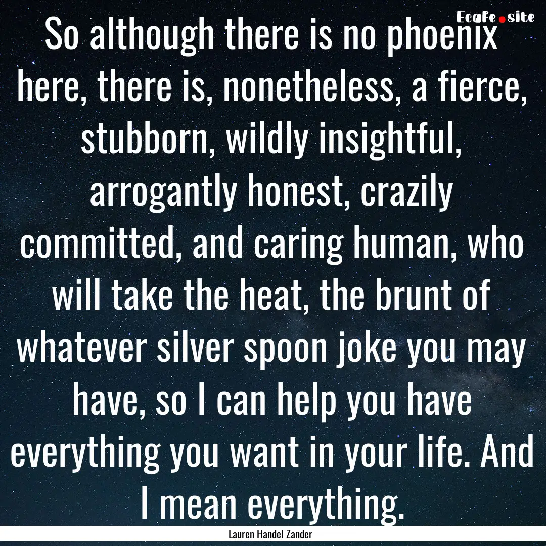 So although there is no phoenix here, there.... : Quote by Lauren Handel Zander