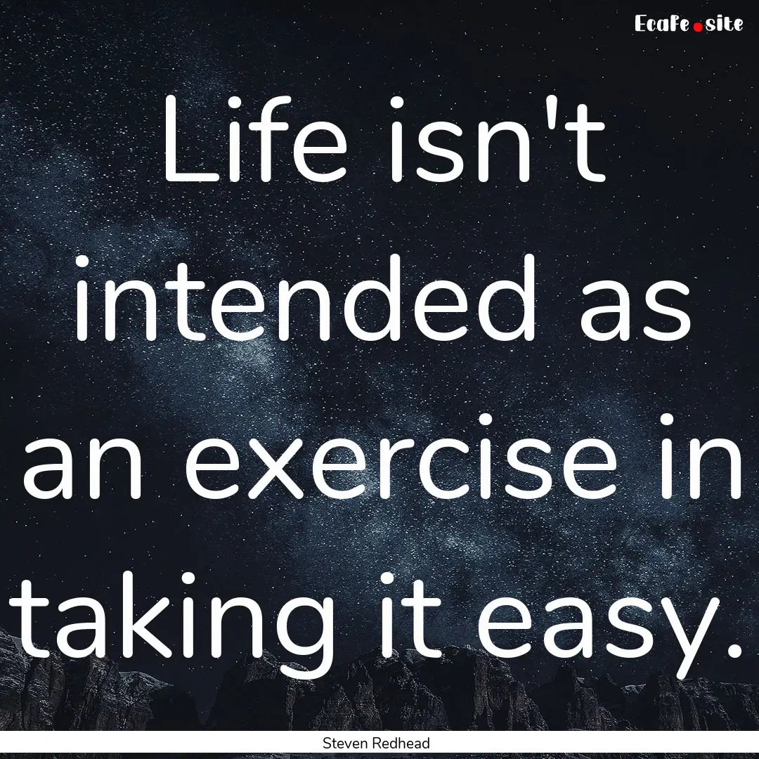 Life isn't intended as an exercise in taking.... : Quote by Steven Redhead