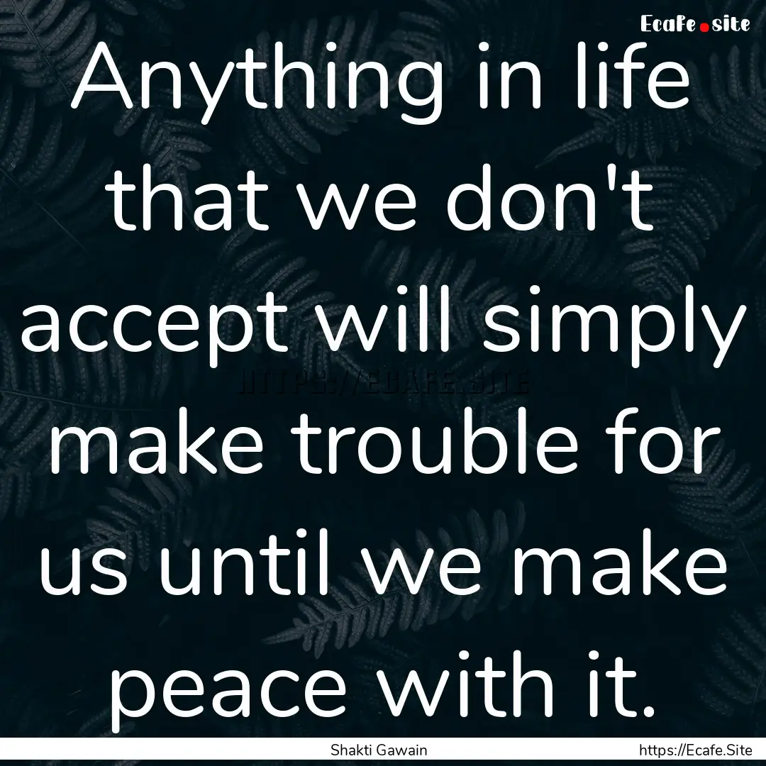 Anything in life that we don't accept will.... : Quote by Shakti Gawain