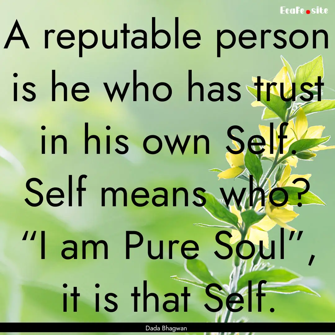 A reputable person is he who has trust in.... : Quote by Dada Bhagwan