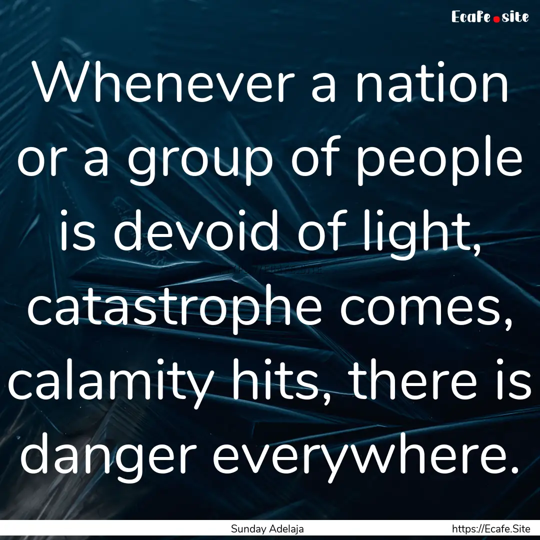 Whenever a nation or a group of people is.... : Quote by Sunday Adelaja