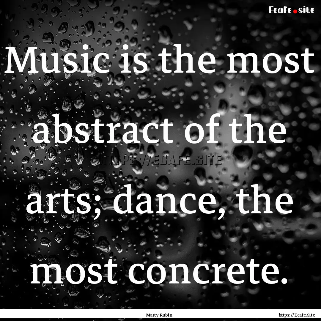 Music is the most abstract of the arts; dance,.... : Quote by Marty Rubin