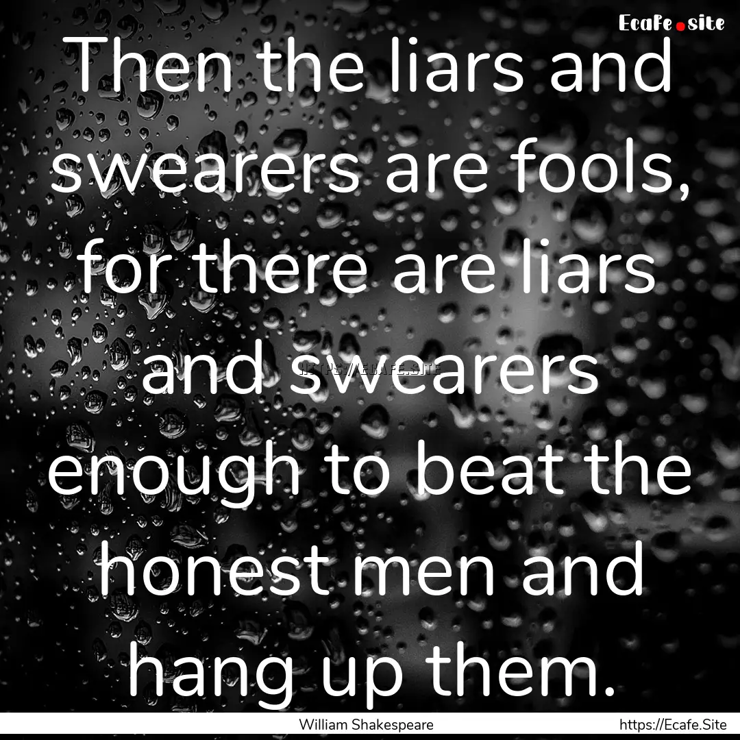 Then the liars and swearers are fools, for.... : Quote by William Shakespeare