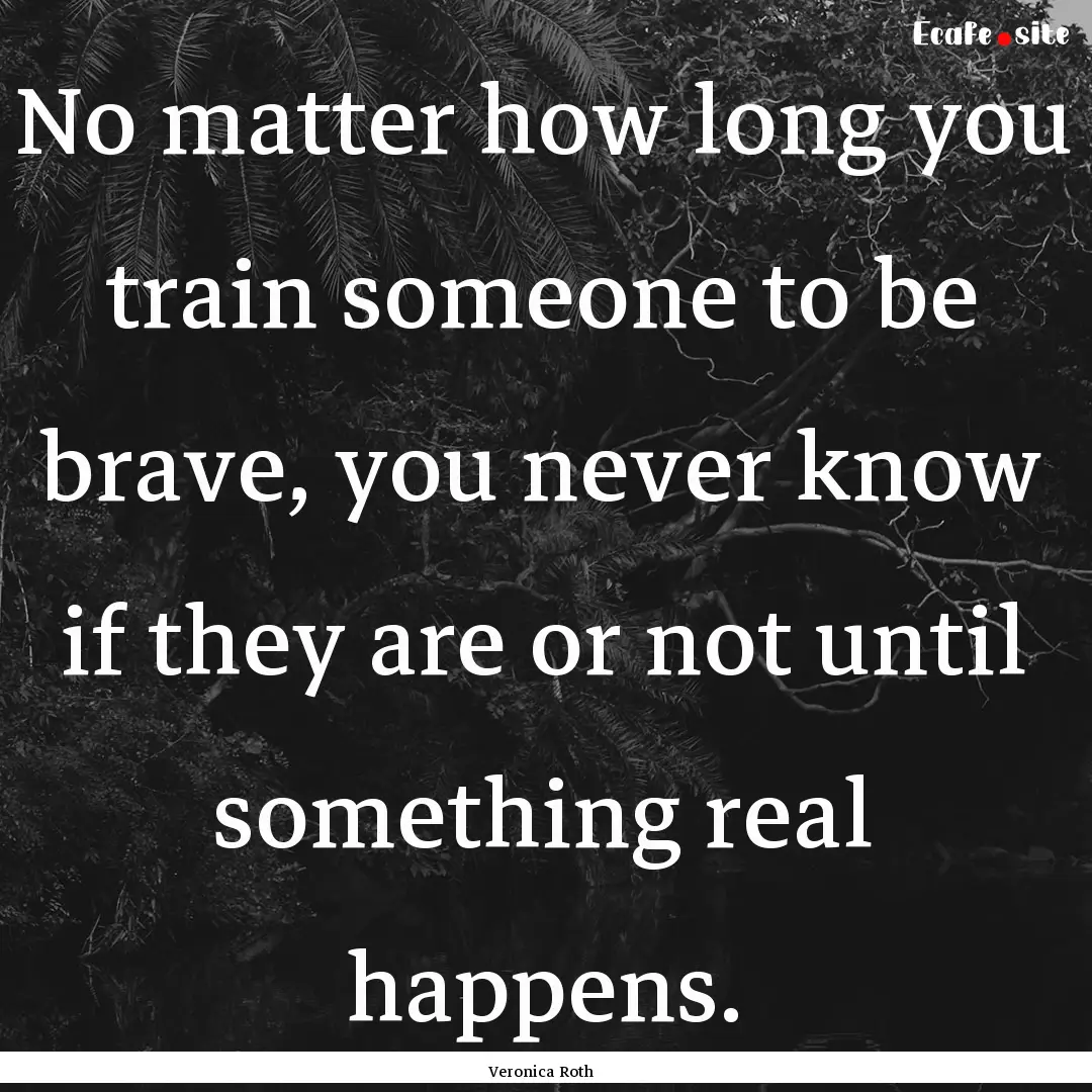 No matter how long you train someone to be.... : Quote by Veronica Roth