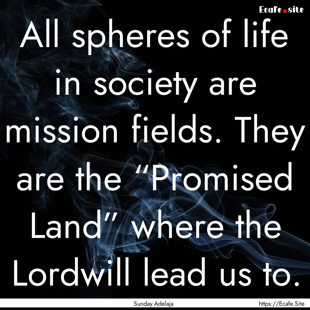 All spheres of life in society are mission.... : Quote by Sunday Adelaja