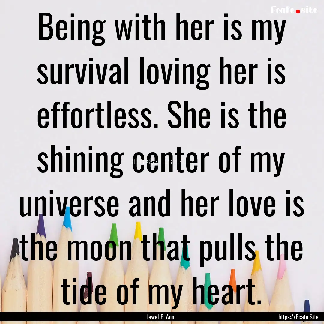 Being with her is my survival loving her.... : Quote by Jewel E. Ann