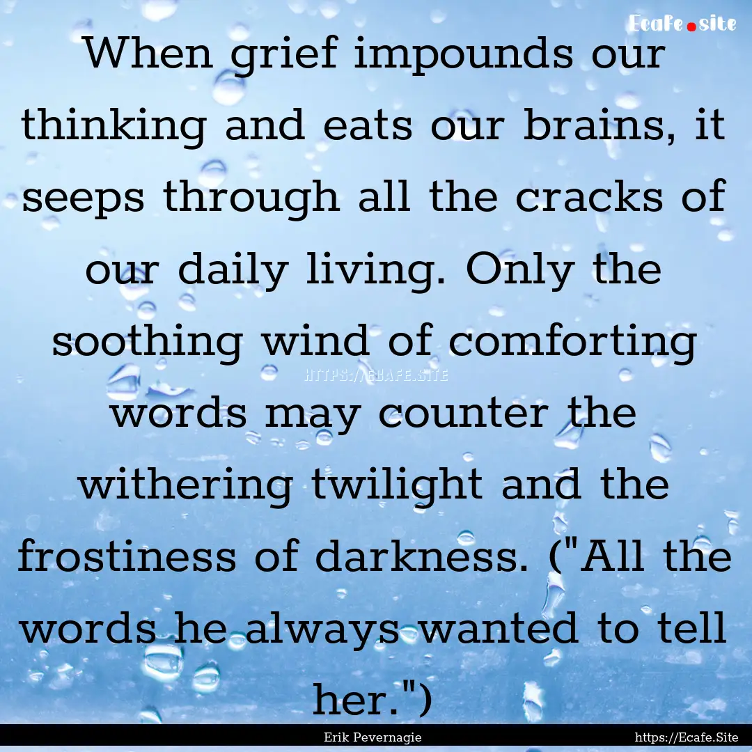 When grief impounds our thinking and eats.... : Quote by Erik Pevernagie