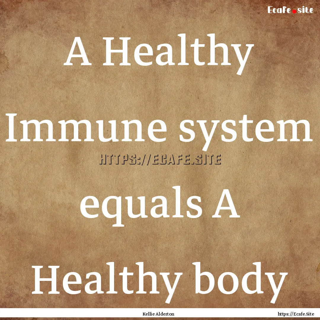 A Healthy Immune system equals A Healthy.... : Quote by Kellie Alderton