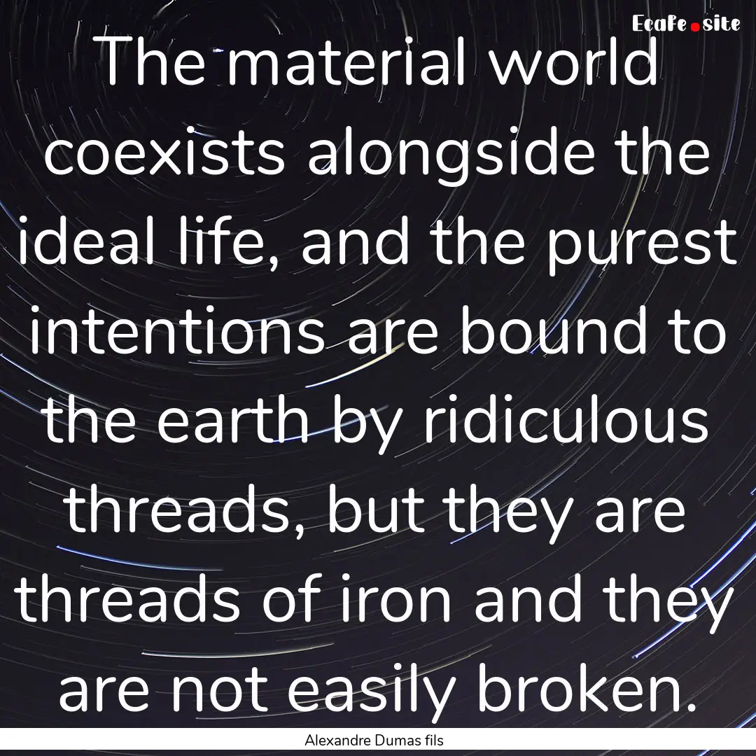 The material world coexists alongside the.... : Quote by Alexandre Dumas fils