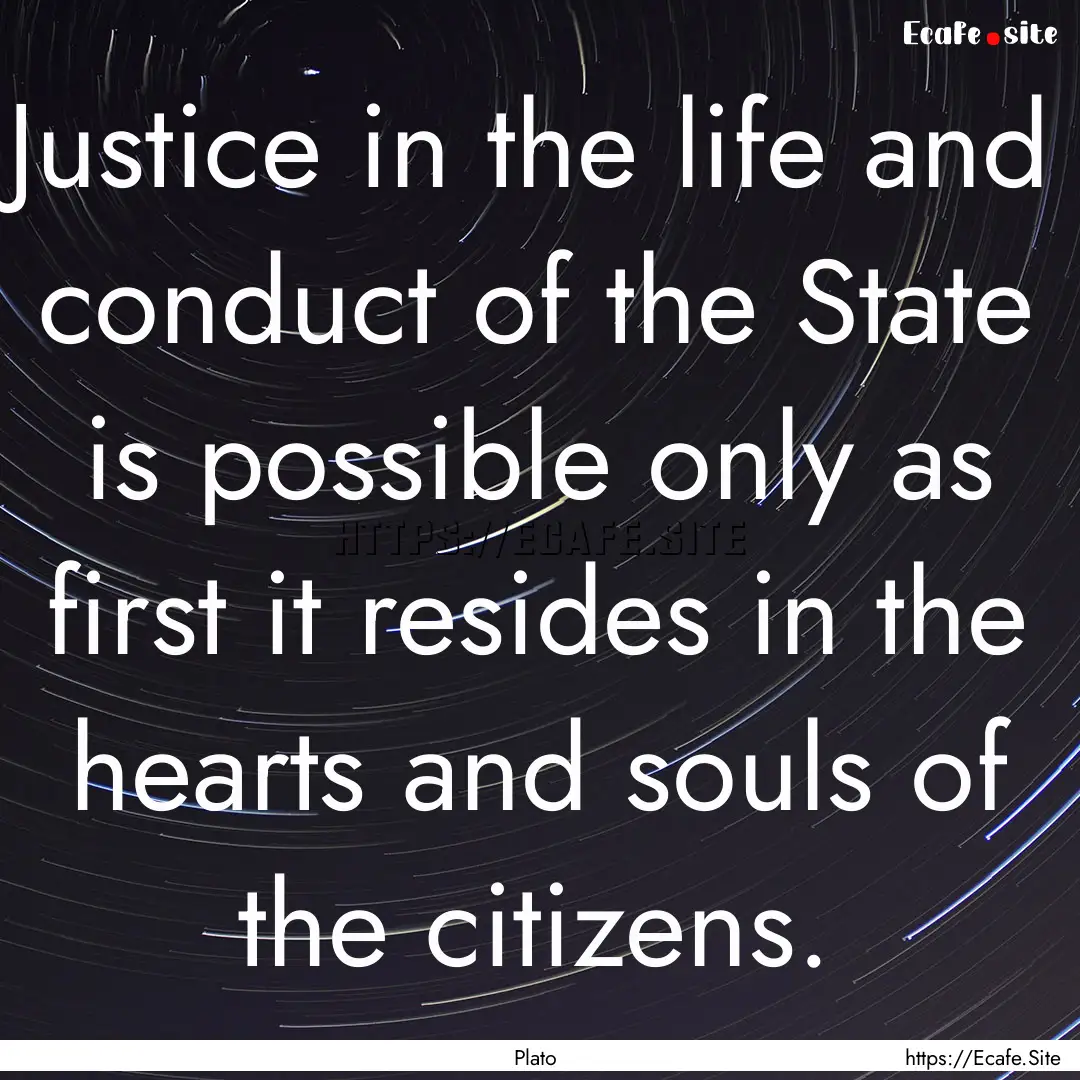 Justice in the life and conduct of the State.... : Quote by Plato