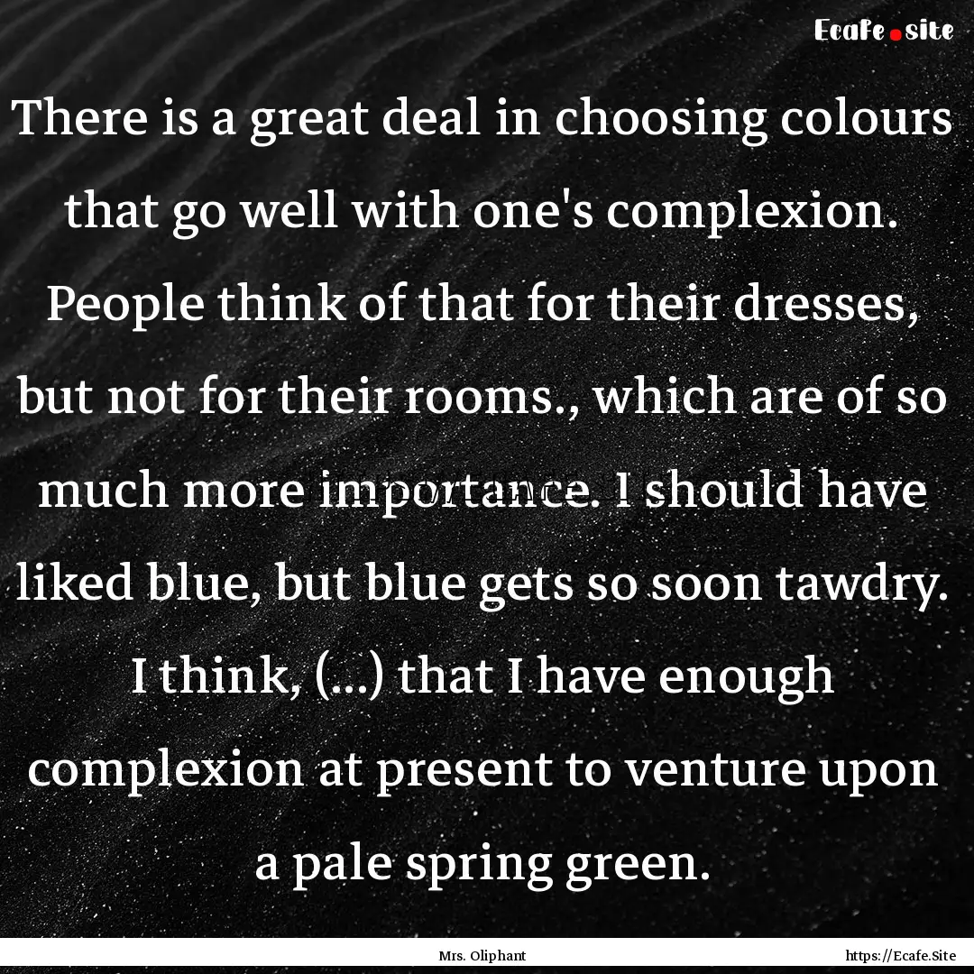 There is a great deal in choosing colours.... : Quote by Mrs. Oliphant