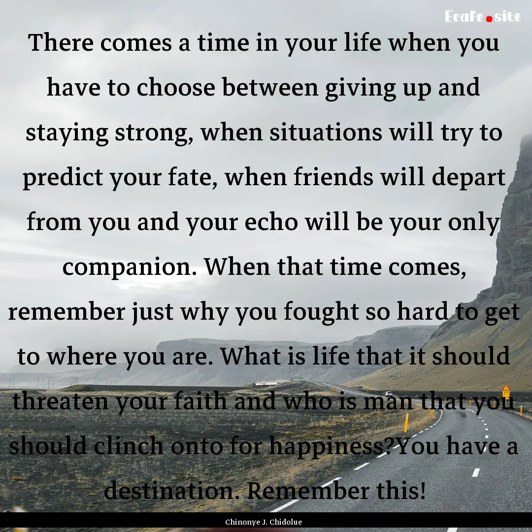 There comes a time in your life when you.... : Quote by Chinonye J. Chidolue