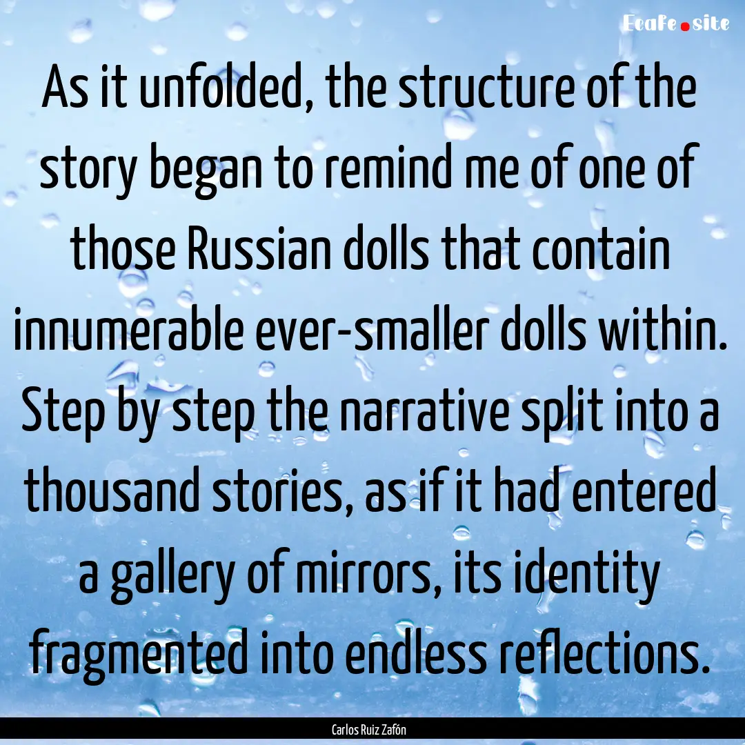 As it unfolded, the structure of the story.... : Quote by Carlos Ruiz Zafón