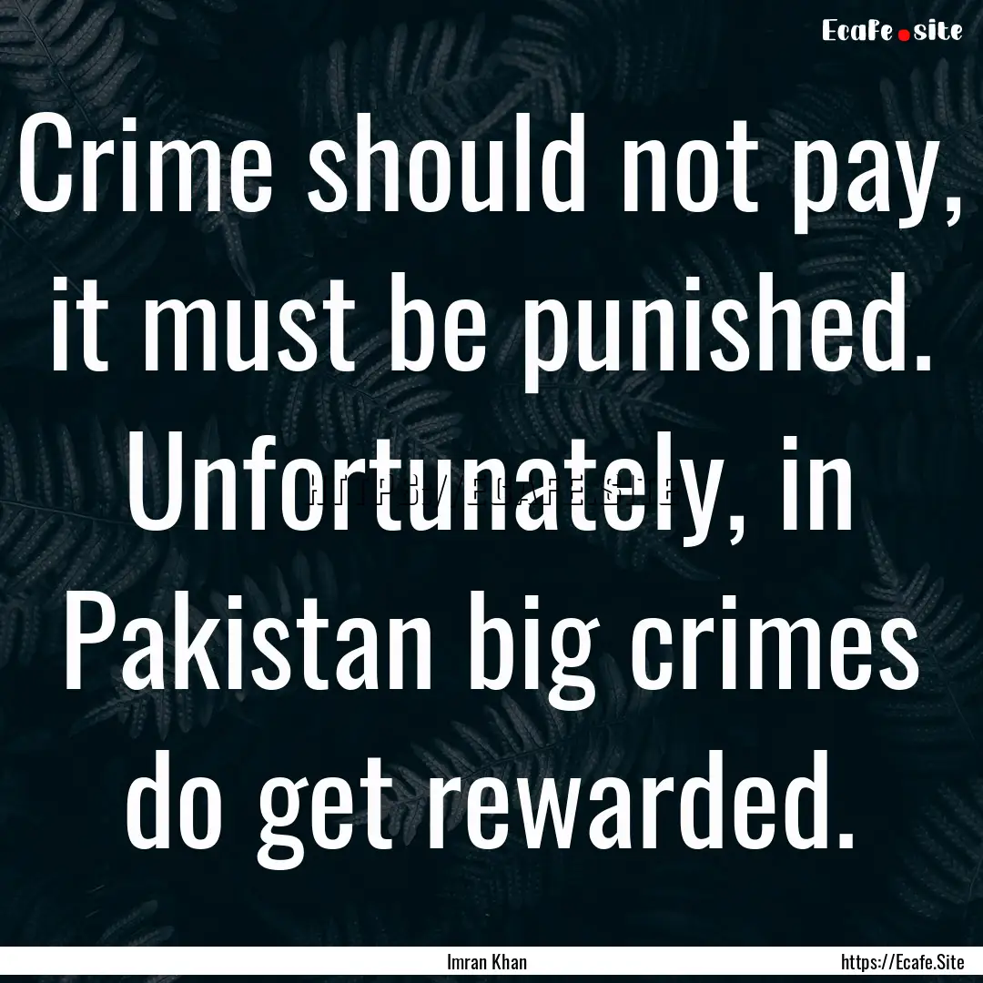 Crime should not pay, it must be punished..... : Quote by Imran Khan