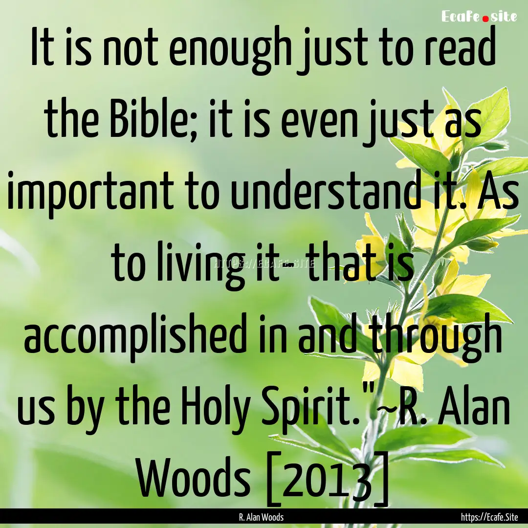 It is not enough just to read the Bible;.... : Quote by R. Alan Woods