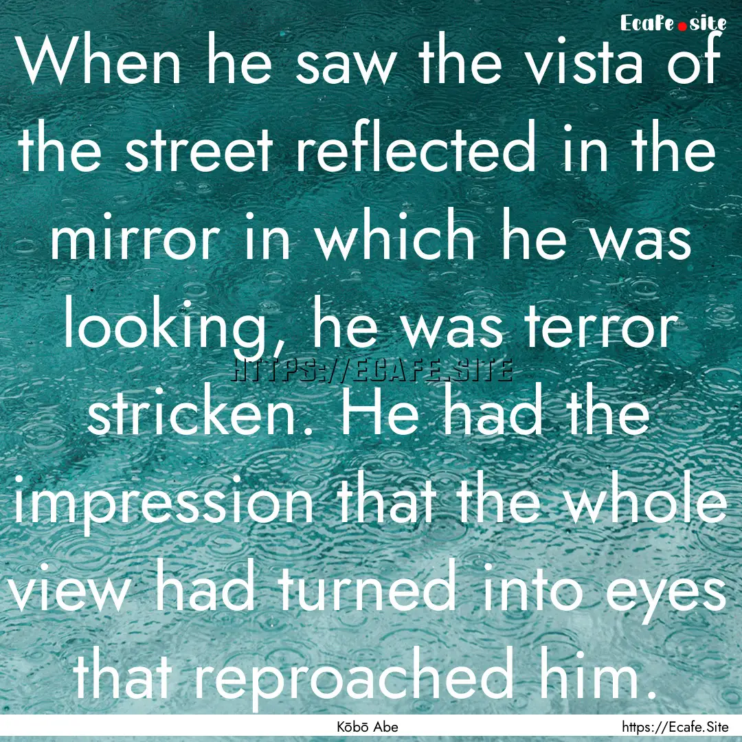 When he saw the vista of the street reflected.... : Quote by Kōbō Abe