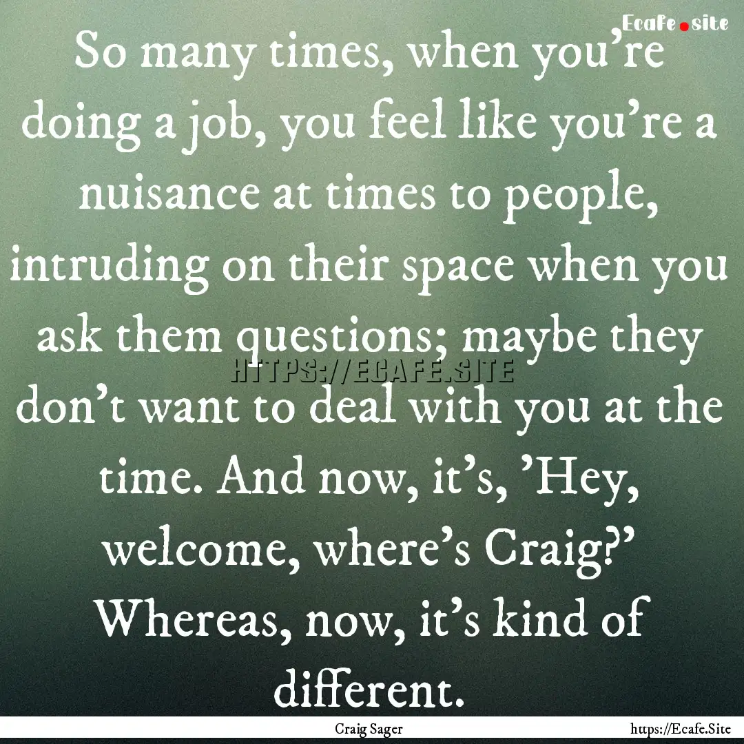 So many times, when you're doing a job, you.... : Quote by Craig Sager