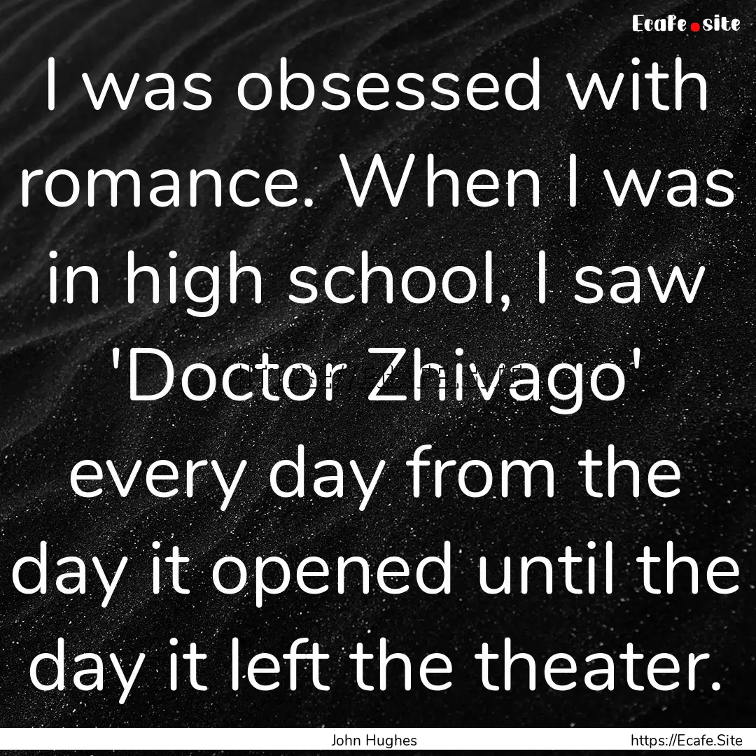 I was obsessed with romance. When I was in.... : Quote by John Hughes