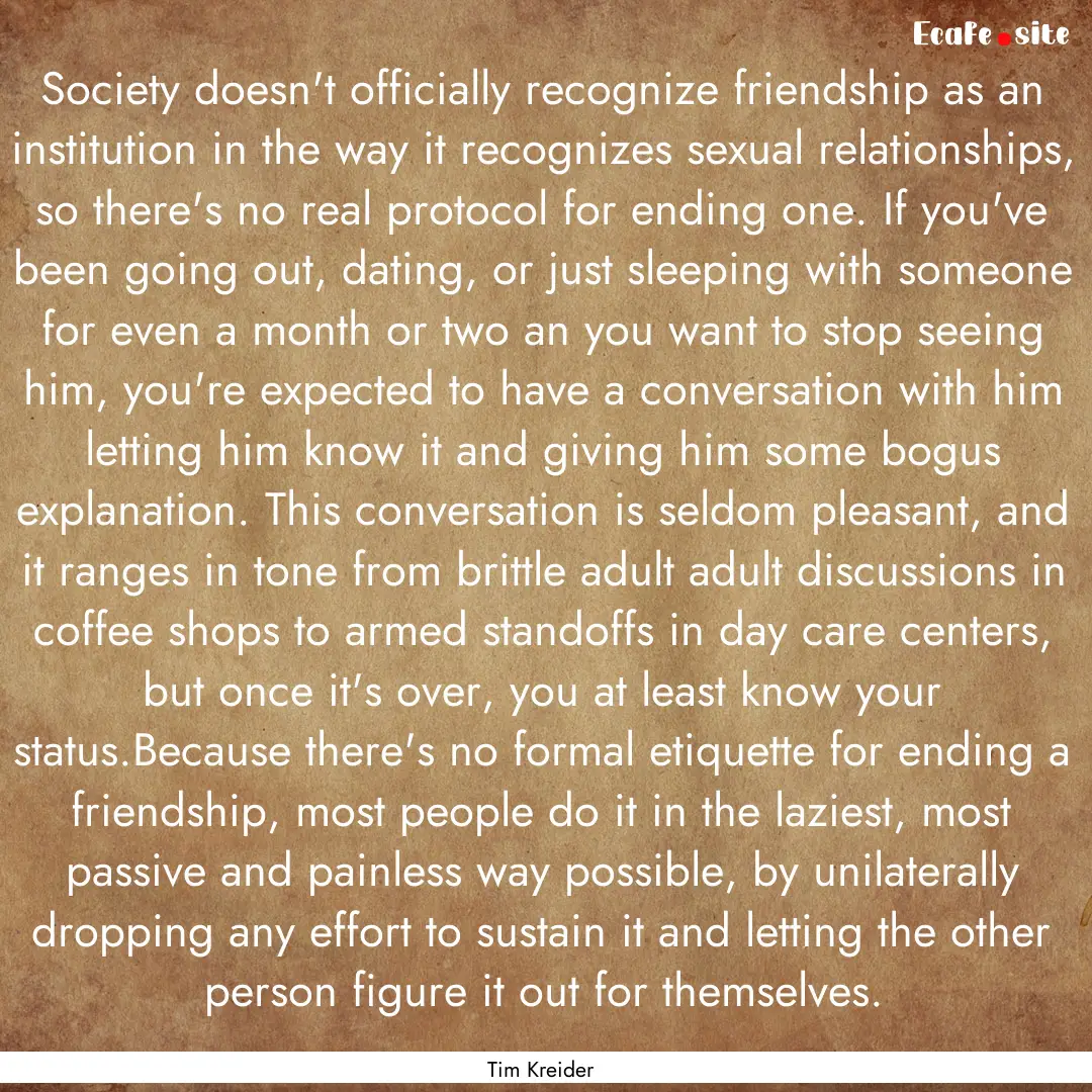 Society doesn't officially recognize friendship.... : Quote by Tim Kreider