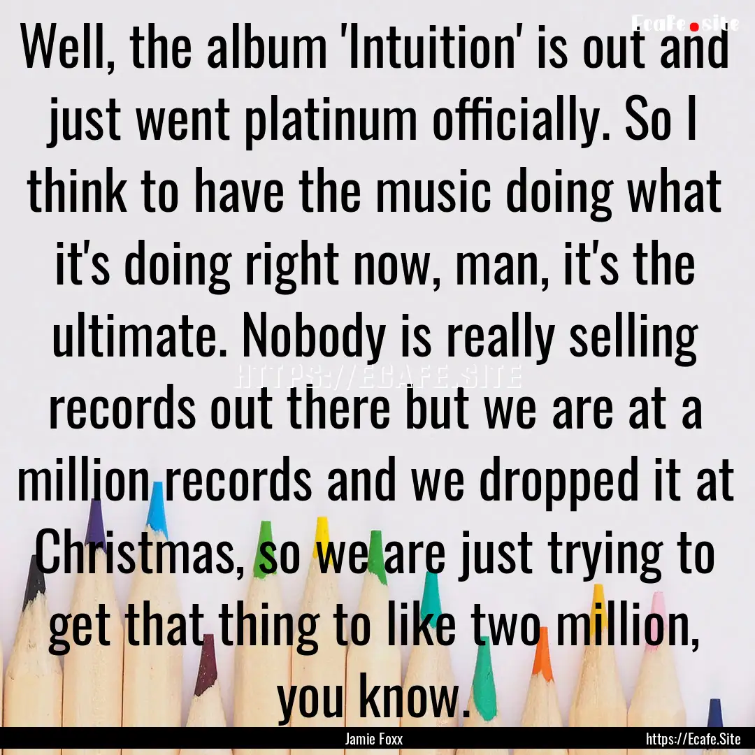 Well, the album 'Intuition' is out and just.... : Quote by Jamie Foxx