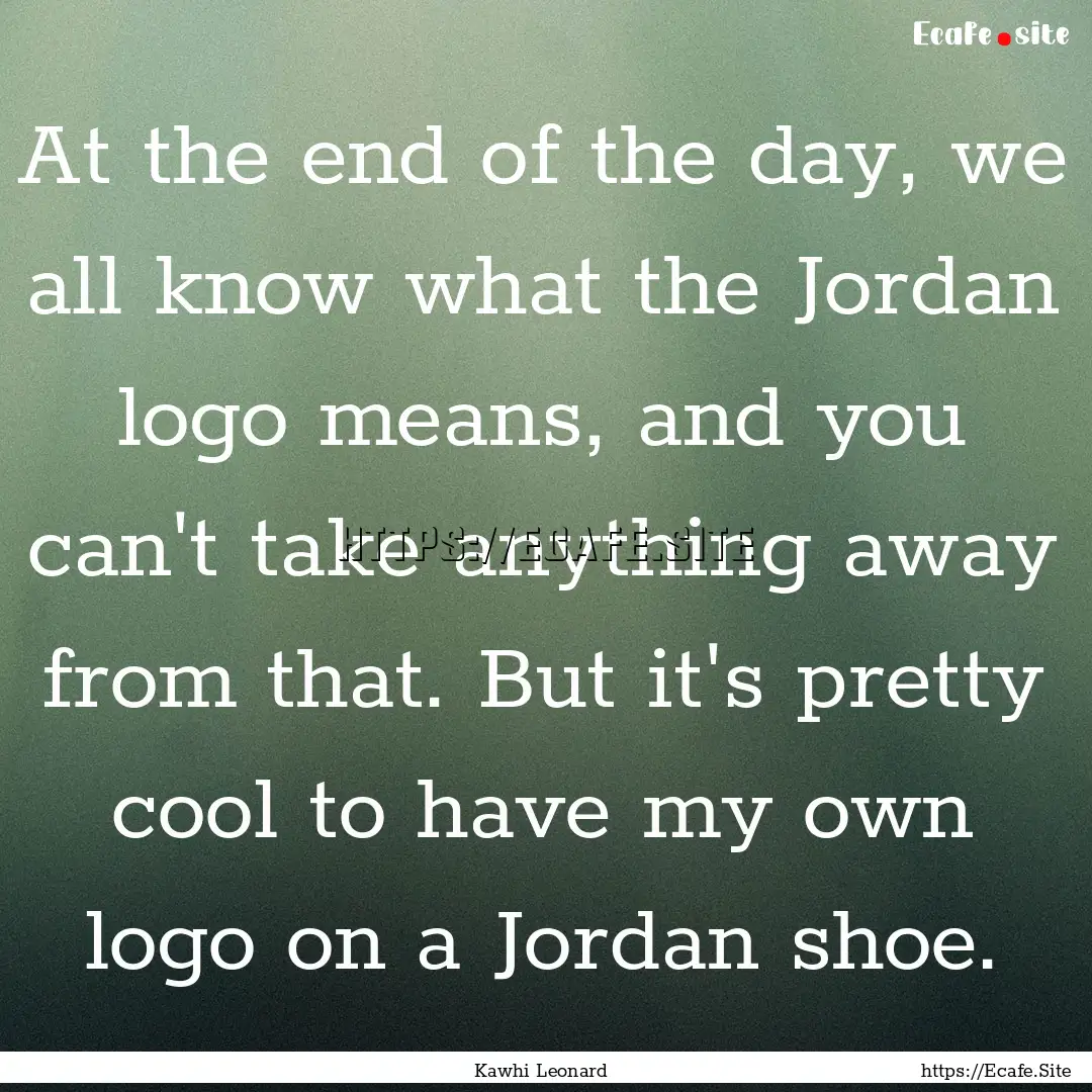 At the end of the day, we all know what the.... : Quote by Kawhi Leonard