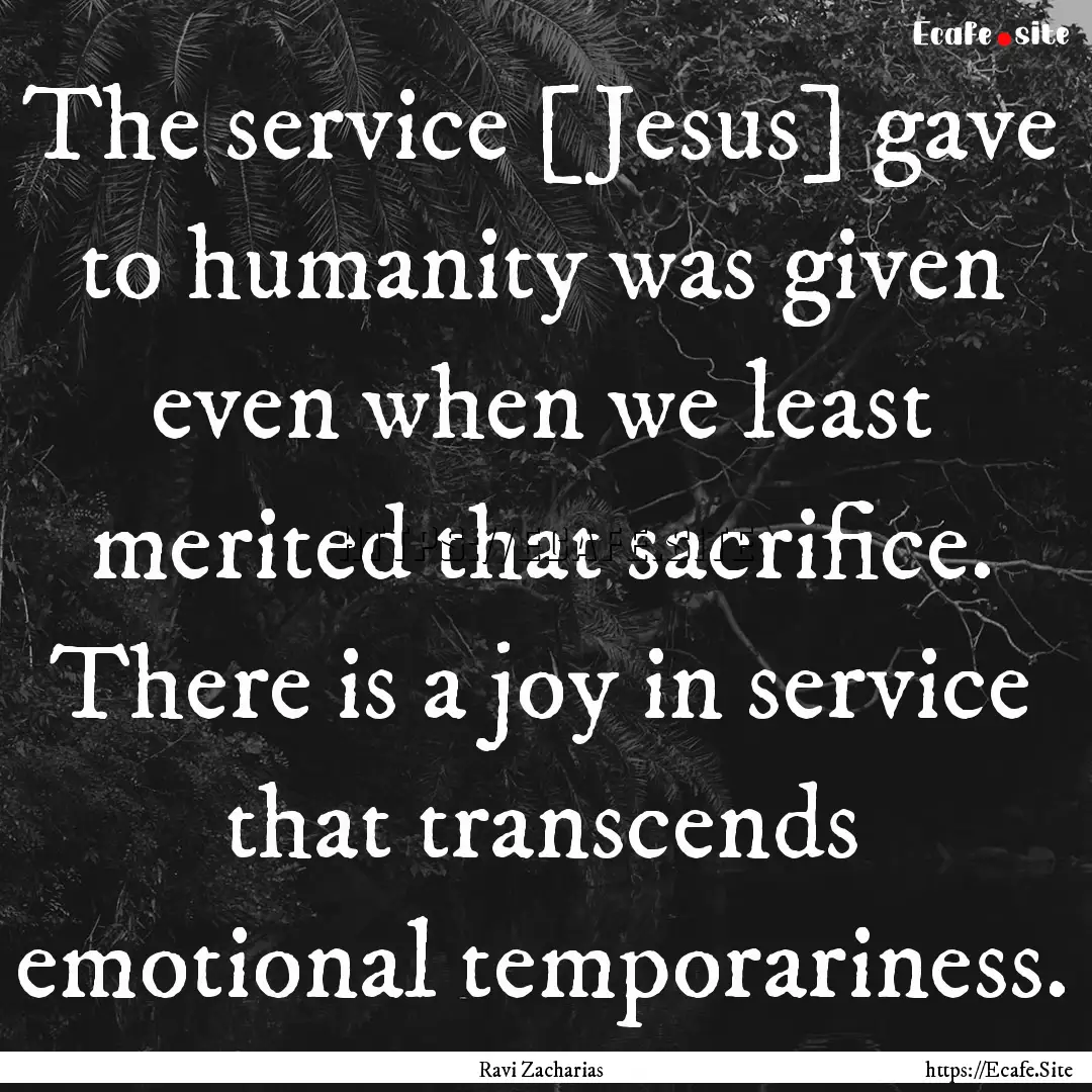 The service [Jesus] gave to humanity was.... : Quote by Ravi Zacharias